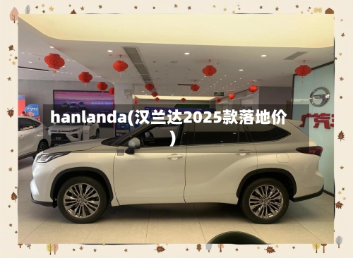 hanlanda(汉兰达2025款落地价)-第1张图片