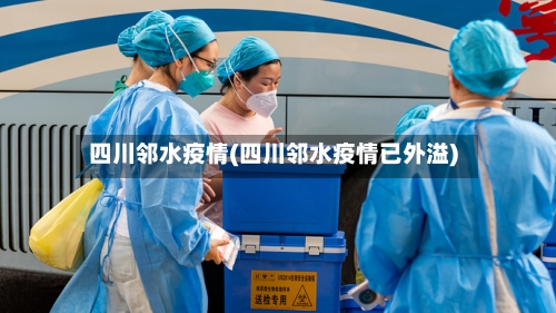 四川邻水疫情(四川邻水疫情已外溢)-第1张图片
