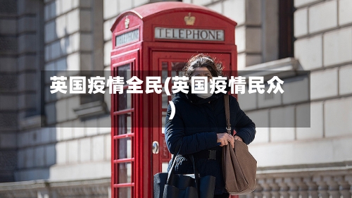 英国疫情全民(英国疫情民众)-第1张图片