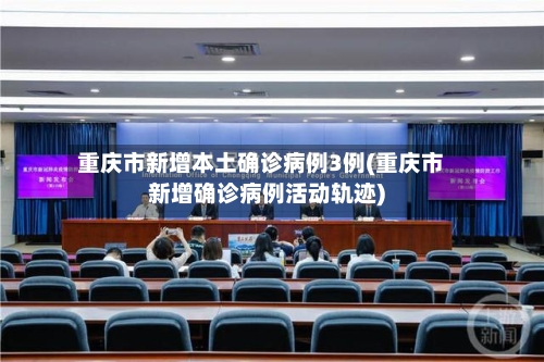 重庆市新增本土确诊病例3例(重庆市新增确诊病例活动轨迹)-第1张图片