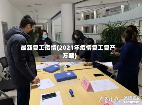 最新复工疫情(2021年疫情复工复产方案)-第2张图片