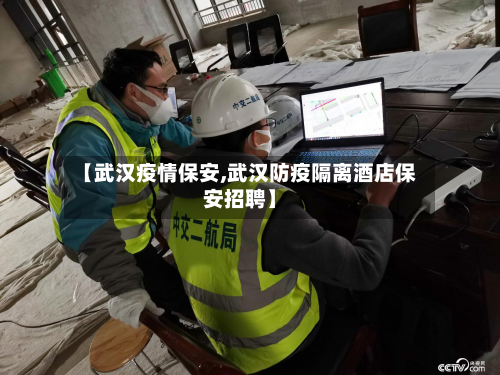 【武汉疫情保安,武汉防疫隔离酒店保安招聘】-第1张图片