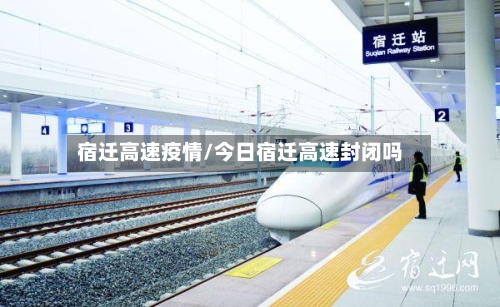 宿迁高速疫情/今日宿迁高速封闭吗-第1张图片