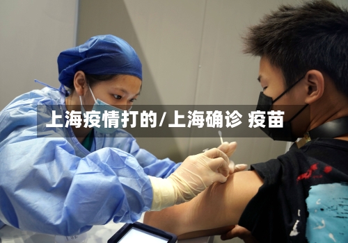上海疫情打的/上海确诊 疫苗-第1张图片