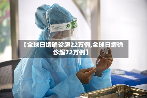 【全球日增确诊超22万例,全球日增确诊超72万例】-第1张图片