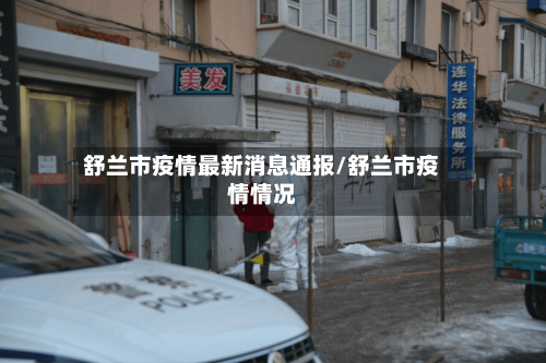舒兰市疫情最新消息通报/舒兰市疫情情况-第1张图片