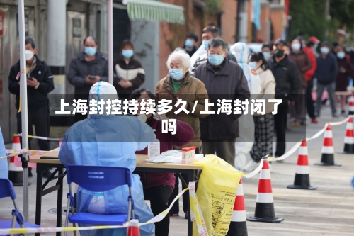 上海封控持续多久/上海封闭了吗-第1张图片