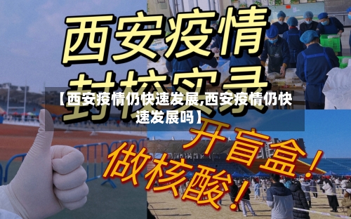 【西安疫情仍快速发展,西安疫情仍快速发展吗】-第1张图片