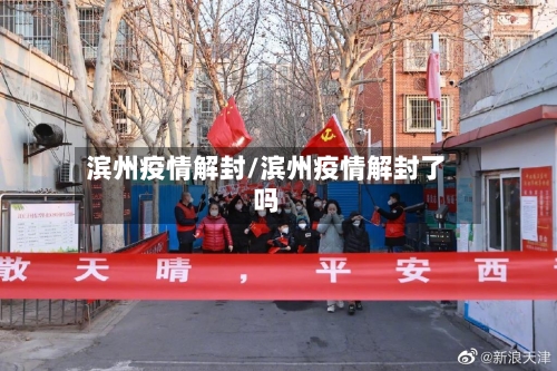 滨州疫情解封/滨州疫情解封了吗-第1张图片