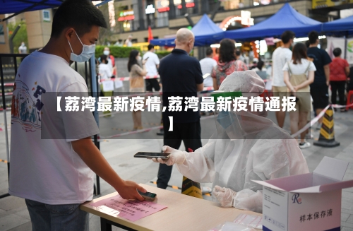 【荔湾最新疫情,荔湾最新疫情通报】-第3张图片