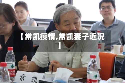 【常凯疫情,常凯妻子近况】-第1张图片