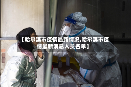 【哈尔滨市疫情最新情况,哈尔滨市疫情最新消息人员名单】-第3张图片