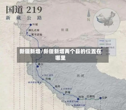 新疆新增/新疆新增两个县的位置在哪里-第2张图片