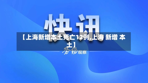 【上海新增本土死亡12例,上海 新增 本土】-第3张图片