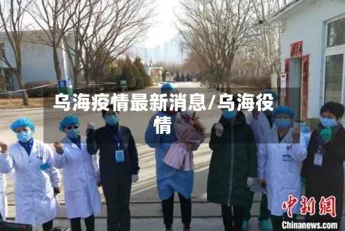 乌海疫情最新消息/乌海役情-第1张图片