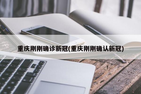 重庆刚刚确诊新冠(重庆刚刚确认新冠)