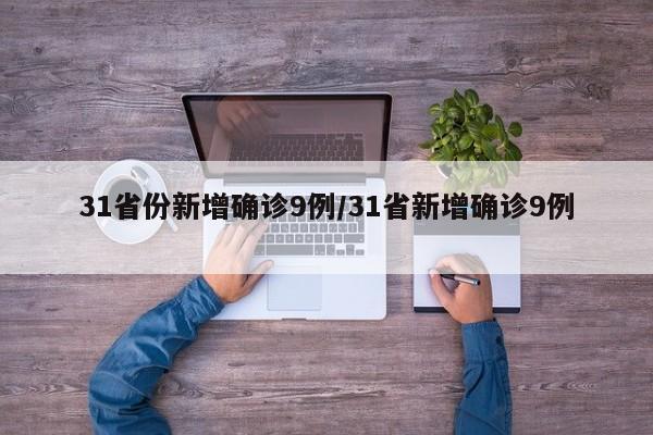 31省份新增确诊9例/31省新增确诊9例