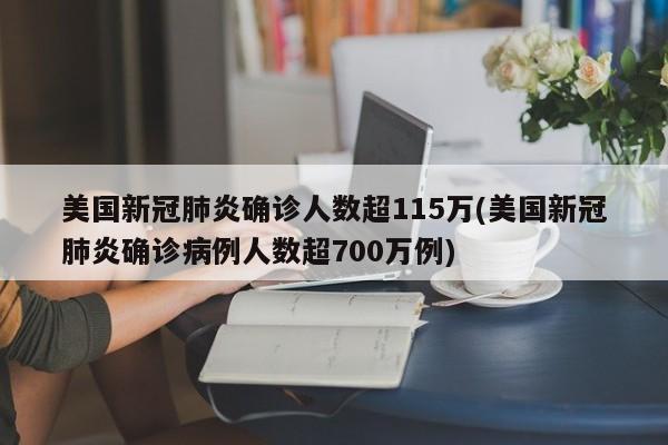 美国新冠肺炎确诊人数超115万(美国新冠肺炎确诊病例人数超700万例)